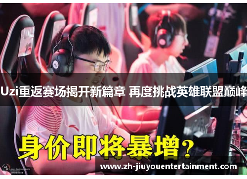 Uzi重返赛场揭开新篇章 再度挑战英雄联盟巅峰 Uzi重返赛场揭开新篇章 再度挑战英雄联盟巅峰