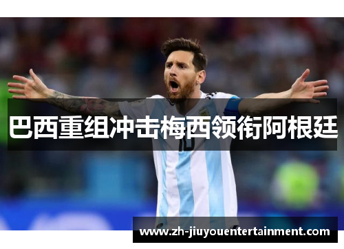 巴西重组冲击梅西领衔阿根廷 巴西重组冲击梅西领衔阿根廷