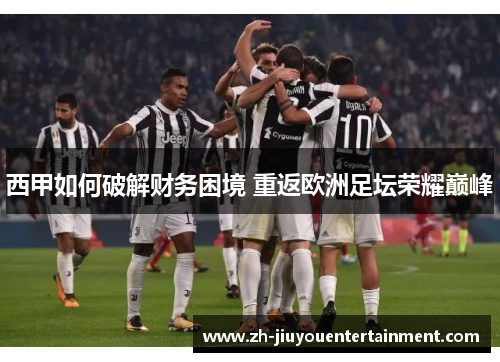 西甲如何破解财务困境 重返欧洲足坛荣耀巅峰 西甲如何破解财务困境 重返欧洲足坛荣耀巅峰