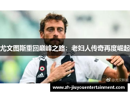 尤文图斯重回巅峰之路：老妇人传奇再度崛起