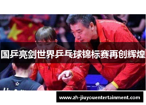 国乒亮剑世界乒乓球锦标赛再创辉煌 国乒亮剑世界乒乓球锦标赛再创辉煌