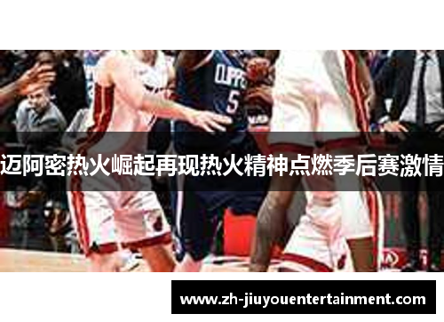 迈阿密热火崛起再现热火精神点燃季后赛激情 迈阿密热火崛起再现热火精神点燃季后赛激情