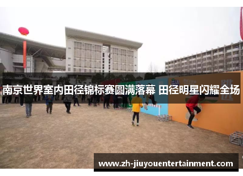 南京世界室内田径锦标赛圆满落幕 田径明星闪耀全场