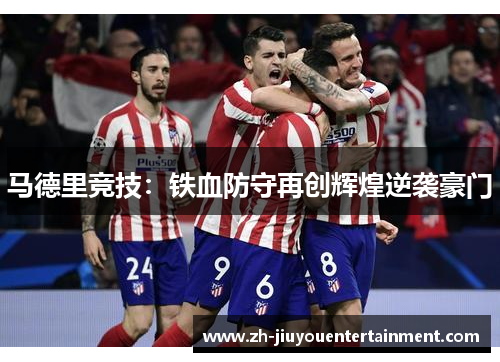马德里竞技:铁血防守再创辉煌逆袭豪门 马德里竞技:铁血防守再创辉煌逆袭豪门