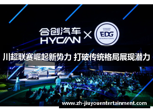 川超联赛崛起新势力 打破传统格局展现潜力 川超联赛崛起新势力 打破传统格局展现潜力
