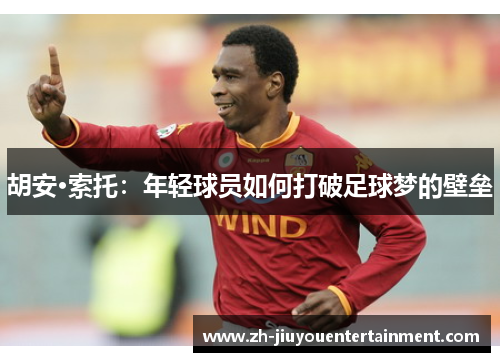 胡安·索托：年轻球员如何打破足球梦的壁垒