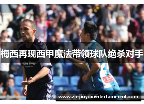 梅西再现西甲魔法带领球队绝杀对手