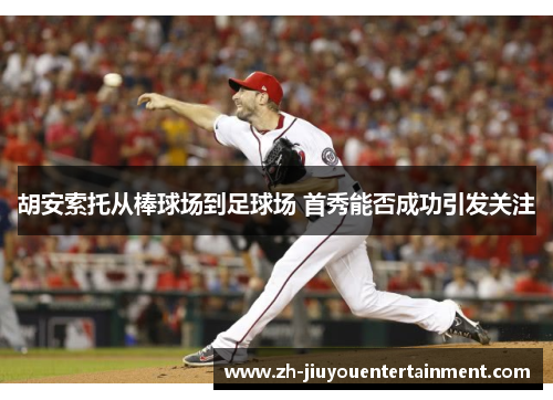 胡安索托从棒球场到足球场 首秀能否成功引发关注 胡安索托从棒球场到足球场 首秀能否成功引发关注