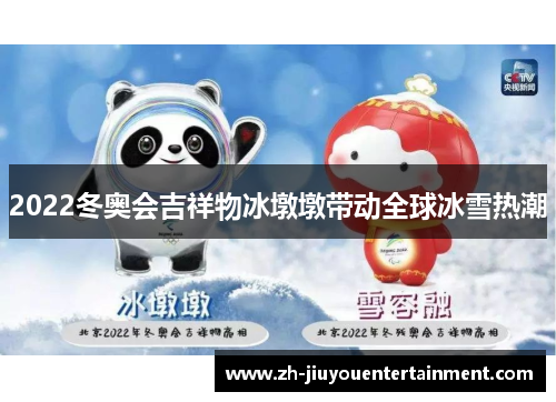 2022冬奥会吉祥物冰墩墩带动全球冰雪热潮 2022冬奥会吉祥物冰墩墩带动全球冰雪热潮
